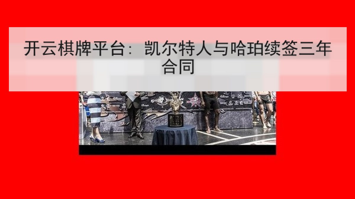 开云棋牌平台: 凯尔特人与哈珀续签三年合同 开云棋牌平台: 凯尔特人与哈珀续签三年合同