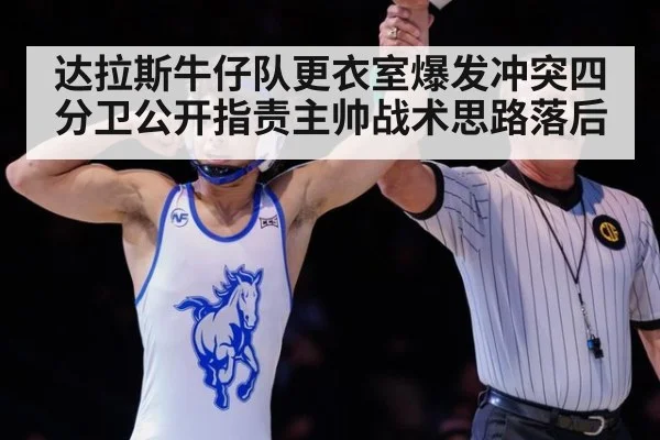 达拉斯牛仔队更衣室爆发冲突四分卫公开指责主帅战术思路落后