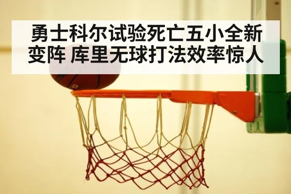 勇士科尔试验死亡五小全新变阵 库里无球打法效率惊人