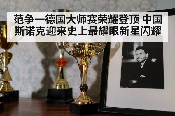 范争一德国大师赛荣耀登顶 中国斯诺克迎来史上最耀眼新星闪耀