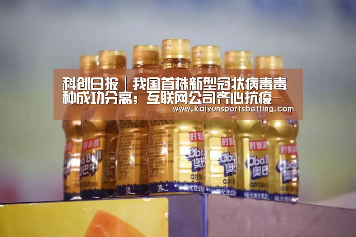科创日报｜我国首株新型冠状病毒毒种成功分离；互联网公司齐心抗疫-开运赛事